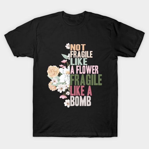 Not fragile like a flower fragile like a bomb T-Shirt by Maroon55